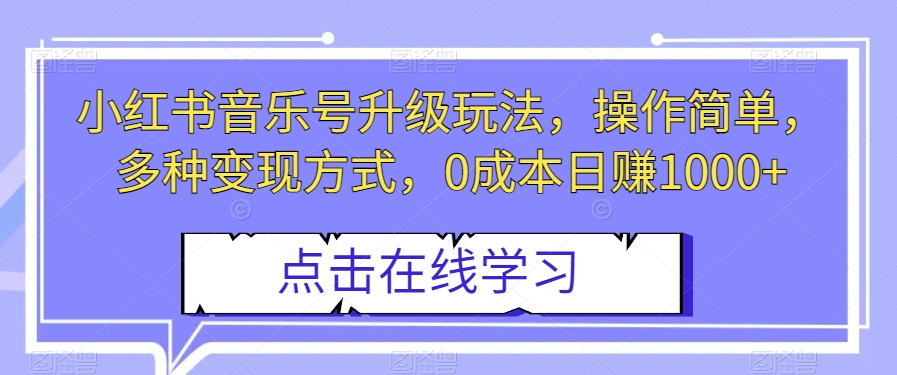 小红书音乐号升级玩法，操作简单，多种变现方式，0成本日赚1000+【揭秘】 - 副业心选-副业心选