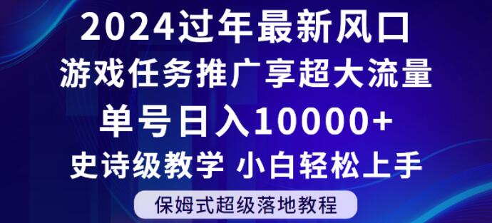 2024年过年新风口，游戏任务推广，享超大流量，单号日入10000+，小白轻松上手【揭秘】 - 副业心选-副业心选