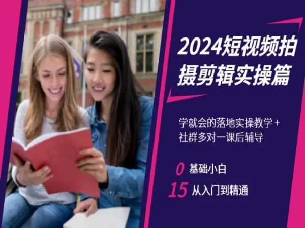 2024短视频拍摄剪辑实操篇，学就会的落地实操教学，基础小白从入门到精通 - 副业心选-副业心选