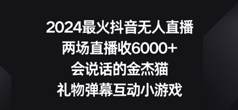 2024最火抖音无人直播，两场直播收6000+，礼物弹幕互动小游戏 - 副业心选-副业心选