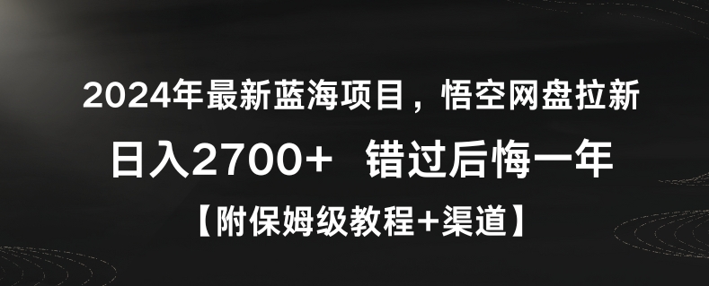 2024年最新蓝海项目，悟空网盘拉新，日入2700+错过后悔一年【附保姆级教程+渠道】 - 副业心选-副业心选