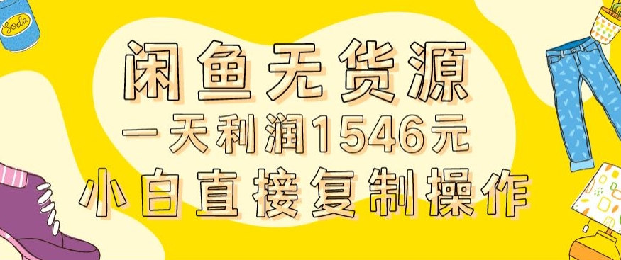 外面收2980的闲鱼无货源玩法实操一天利润1546元0成本入场含全套流程 - 副业心选-副业心选