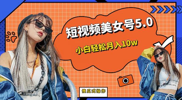 短视频美女号5.0，小白轻松月入10w（教程+素材）【仅揭秘】 - 副业心选-副业心选