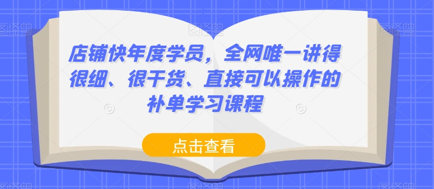 店铺快年度学员，全网唯一讲得很细、很干货、直接可以操作的补单学习课程 - 副业心选-副业心选