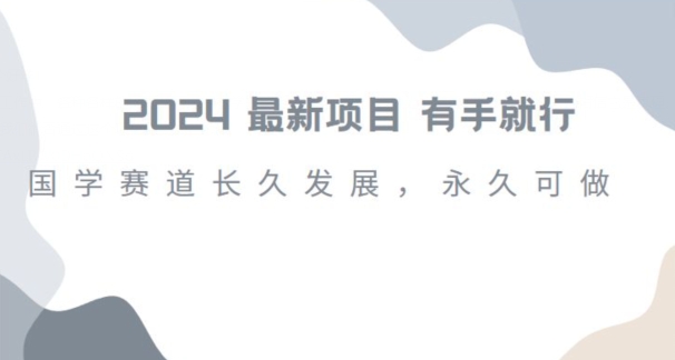 2024超火国学项目，小白速学，月入过万，过个好年【揭秘】 - 副业心选-副业心选
