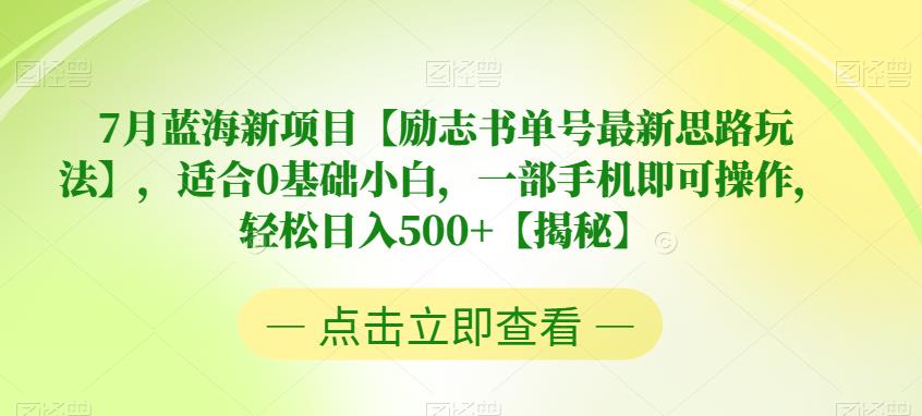 7月蓝海新项目【励志书单号最新思路玩法】，适合0基础小白，一部手机即可操作，轻松日入500+【揭秘】 - 副业心选-副业心选