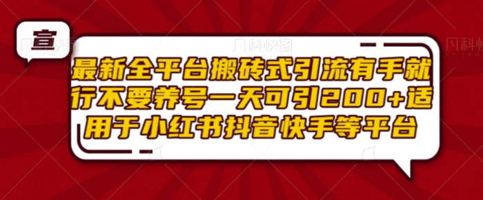 最新全平台搬砖式引流有手就行不要养号一天可引200+项目粉适用于小红书抖音快手等平台-副业心选