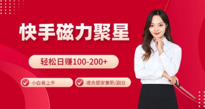 快手磁力聚星火爆全网，小白易上手，轻松日入100-200+，居家操作-更新玩法 - 副业心选-副业心选