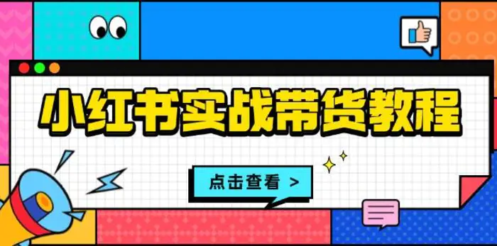 小红书实战带货教程：从开店到选品、笔记制作、发货、售后等全方位指导 - 副业心选-副业心选