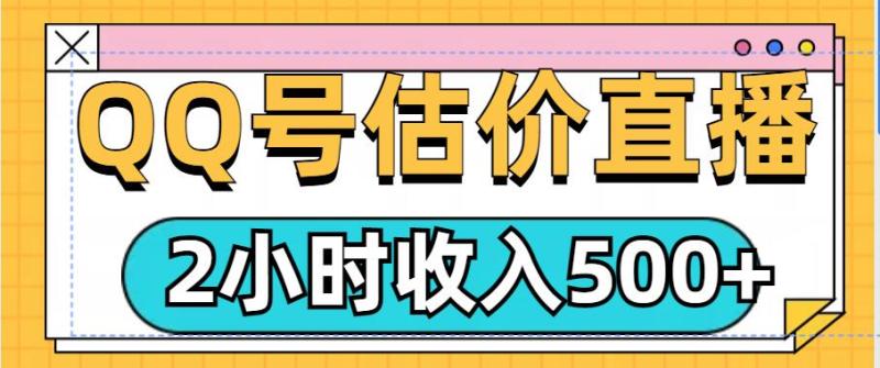 QQ号估价直播项目，2小时收入多张，小白也能无脑操作 - 副业心选-副业心选