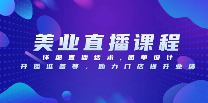（13627期）美业直播课程，详细直播话术,团单设计,开播准备等，助力门店提升业绩-副业心选