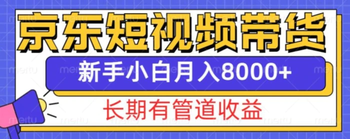 京东短视频带货新玩法，长期管道收益，新手也能月入8000+ - 副业心选-副业心选