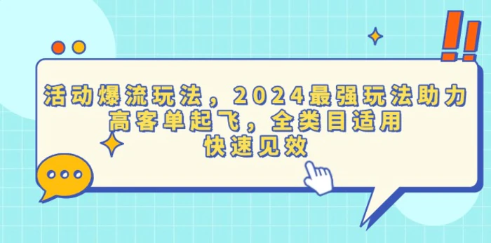（13635期）活动爆流玩法，2024最强玩法助力，高客单起飞，全类目适用，快速见效-副业心选