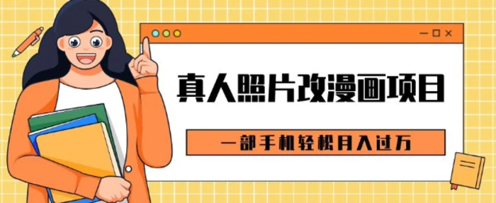 0成本虚拟资源变现，真人照片改漫画项目，一部手机轻松月入过W-副业心选