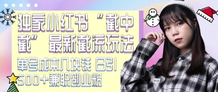 最新小红书截流玩法 独家截中截 单号成本几块钱 日引500+CY粉JZ粉 - 副业心选-副业心选