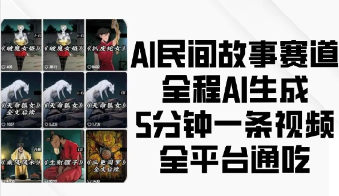 AI民间故事赛道，全程AI生成5分钟一条视频，全平台通吃 - 副业心选-副业心选