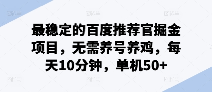 最稳定的百度推荐官掘金项目，无需养号养鸡，每天10分钟，单机50+ - 副业心选-副业心选