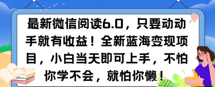最新微信阅读6.0，纯0撸，可批量放大操作，简单0成本 - 副业心选-副业心选