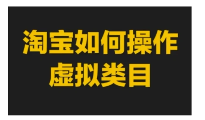 淘宝如何操作虚拟类目，淘宝虚拟类目玩法实操教程 - 副业心选-副业心选