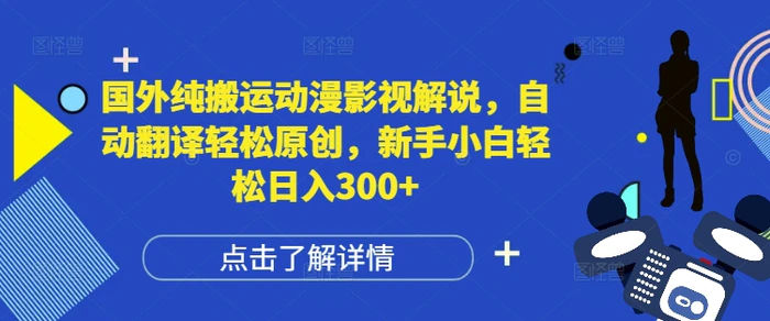 国外纯搬运动漫影视解说，自动翻译轻松原创，新手小白轻松日入300+ - 副业心选-副业心选