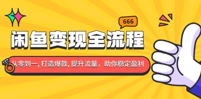 （13677期）闲鱼变现全流程：你从零到一, 打造爆款, 提升流量，助你稳定盈利 - 副业心选-副业心选