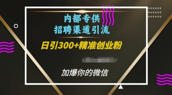 内部招聘渠道日引流300+创业粉，加爆你的微信 - 副业心选-副业心选