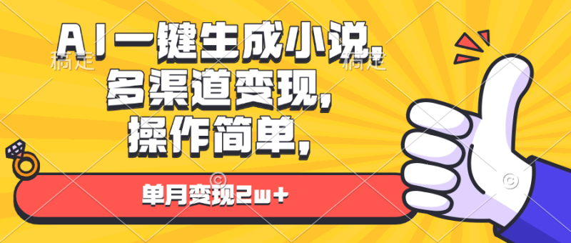 （13707期）AI一键生成小说，多渠道变现， 操作简单，单月变现2w+ - 副业心选-副业心选