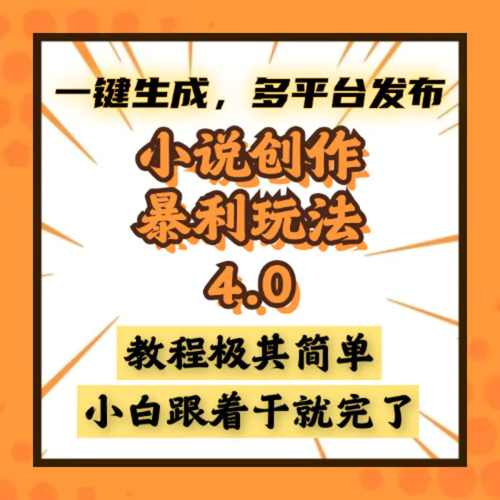（13706期）小说创作暴利玩法4.0，一键生成，多平台发布，课程极其简单，小白一学… - 副业心选-副业心选