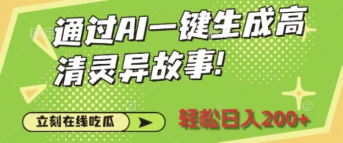 通过AI一键生成高清灵异故事，轻松日入2张 - 副业心选-副业心选