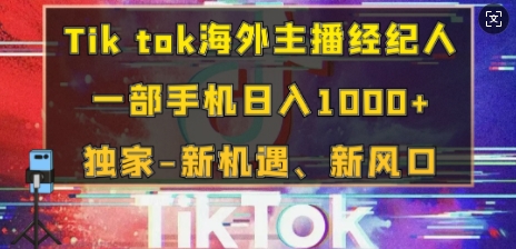 Tik tok海外主播经纪人，一部手机日入多张，独家-新机遇、新风口 - 副业心选-副业心选