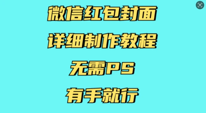 微信红包封面详细制作教程，无需PS，有手就行 - 副业心选-副业心选