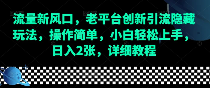 流量新风口，老平台创新引流隐藏玩法，操作简单，小白轻松上手，日入2张，详细教程 - 副业心选-副业心选