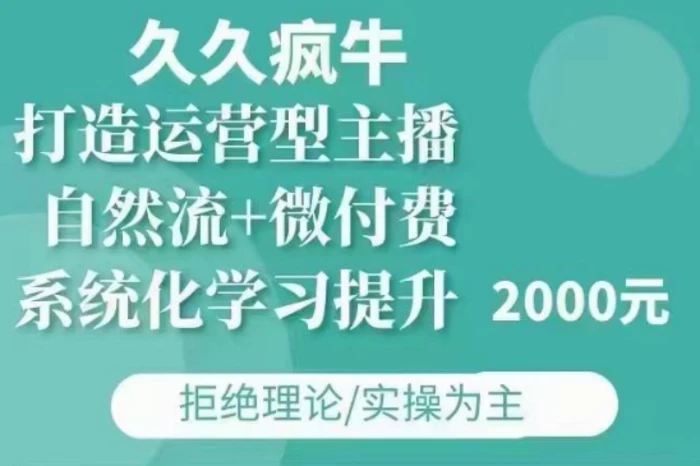 久久疯牛·自然流+微付费(12月23更新)打造运营型主播，包11月+12月 - 副业心选-副业心选