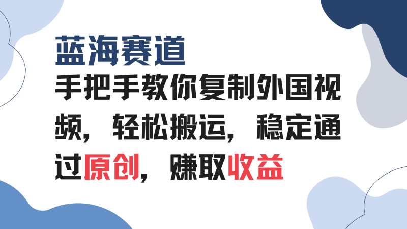 （13823期）手把手教你复制外国视频，轻松搬运，蓝海赛道稳定通过原创，赚取收益-副业心选