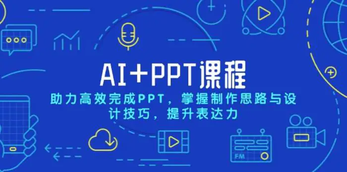 AI+PPT课程，助力高效完成PPT，掌握制作思路与设计技巧，提升表达力-副业心选