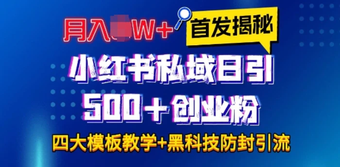 首发揭秘小红书私域日引500+创业粉四大模板，月入过W+全程干货!没有废话!保姆教程!-副业心选
