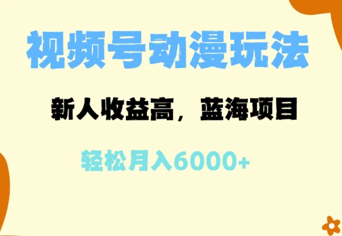 蓝海项目，视频号动漫玩法，新人收益高，月入6000+-副业心选
