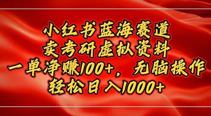 小红书蓝海赛道，卖考研虚拟资料，一单净挣100+，无脑操作 - 副业心选-副业心选