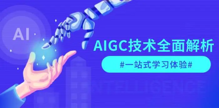 AIGC技术全面解析，从指令优化到生活应用，再到商业落地，一站式学习体验-副业心选