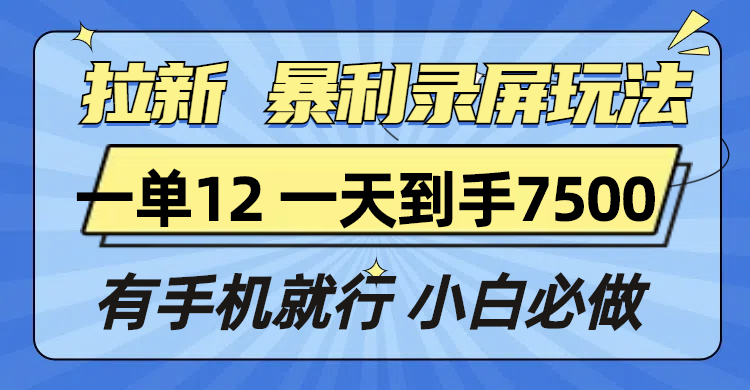 （13836期）拉新暴利录屏玩法，一单12块，一天到手7500，有手机就行 - 副业心选-副业心选