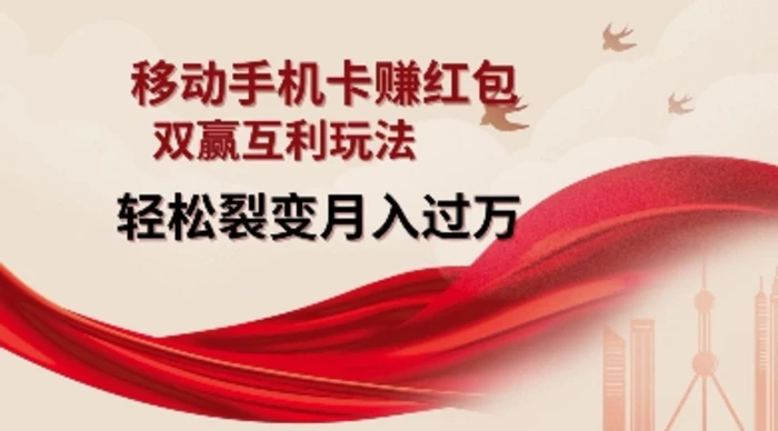 移动手机卡挣红包，双赢互利玩法，轻松裂变月入过W【仅揭秘】-副业心选