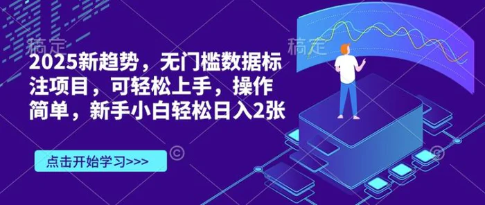2025新趋势，无门槛数据标注项目，可轻松上手，操作简单，新手小白轻松日入2张-副业心选