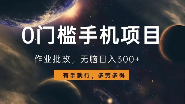 （13852期）0门槛手机项目，作业批改，无脑日入300+，多劳多得，有手就行-副业心选