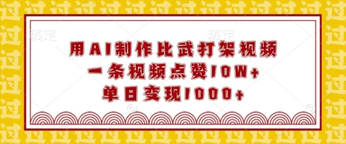 用AI制作比武打架视频，一条视频点赞10W+，单日变现1k - 副业心选-副业心选