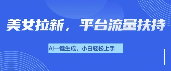 美女玩法暴力拉新，通过AI自动生成美女，有手就会，平台流量扶持-副业心选