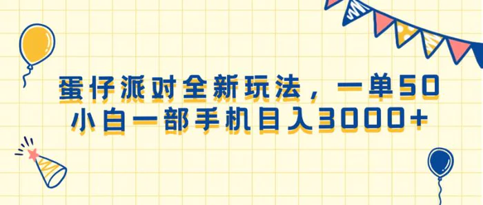 （13885期）蛋仔派对全新玩法，一单50，小白一部手机日入3000+-副业心选