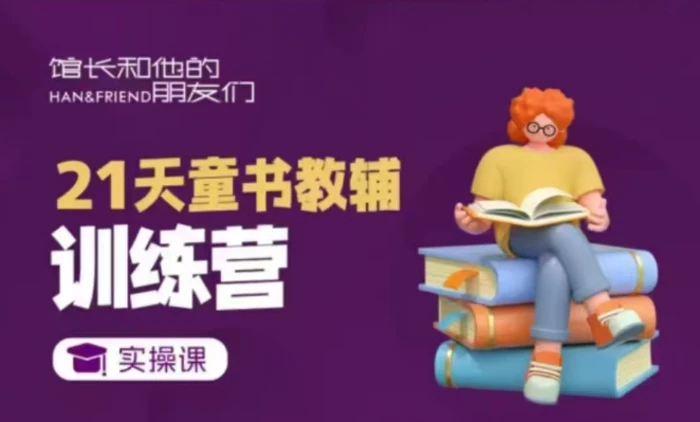 21天童书教辅训练营，短视频起号到变现实操课 - 副业心选-副业心选