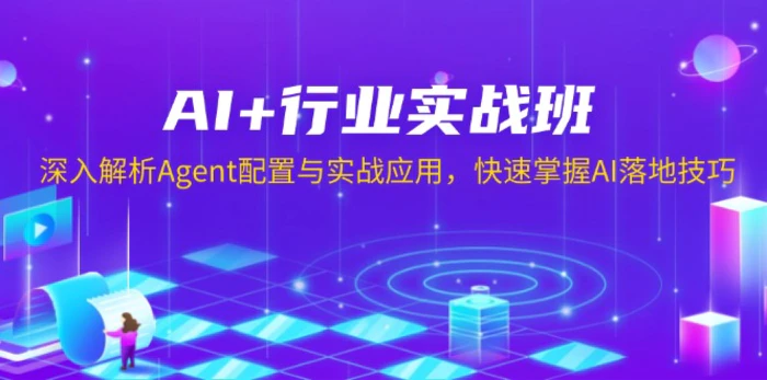 （13917期）AI+行业实战班，深入解析Agent配置与实战应用，快速掌握AI落地技巧 - 副业心选-副业心选