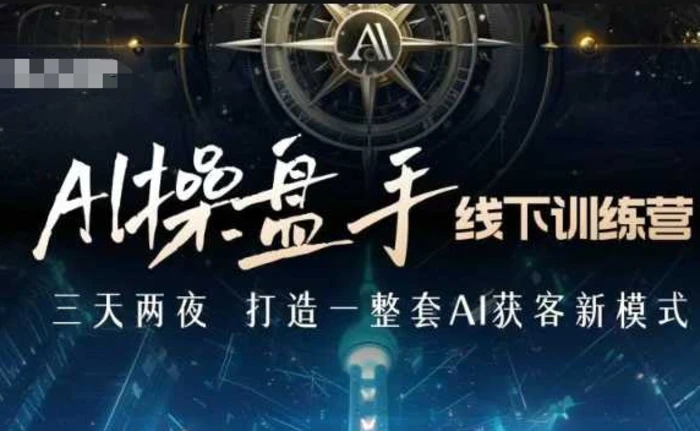 AI操盘手线下训练营，打造AI获客新模式，跟上ai时代，新商业 - 副业心选-副业心选