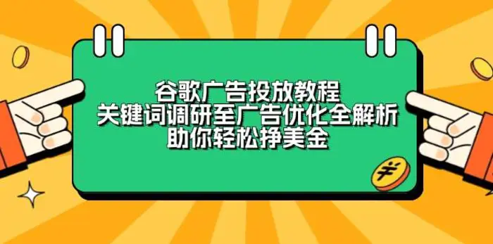谷歌广告投放教程：关键词调研至广告优化全解析，助你轻松挣美金-副业心选